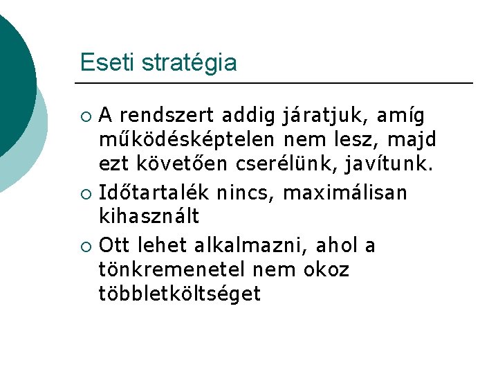 Eseti stratégia A rendszert addig járatjuk, amíg működésképtelen nem lesz, majd ezt követően cserélünk,