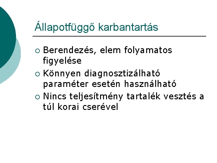 Állapotfüggő karbantartás Berendezés, elem folyamatos figyelése ¡ Könnyen diagnosztizálható paraméter esetén használható ¡ Nincs