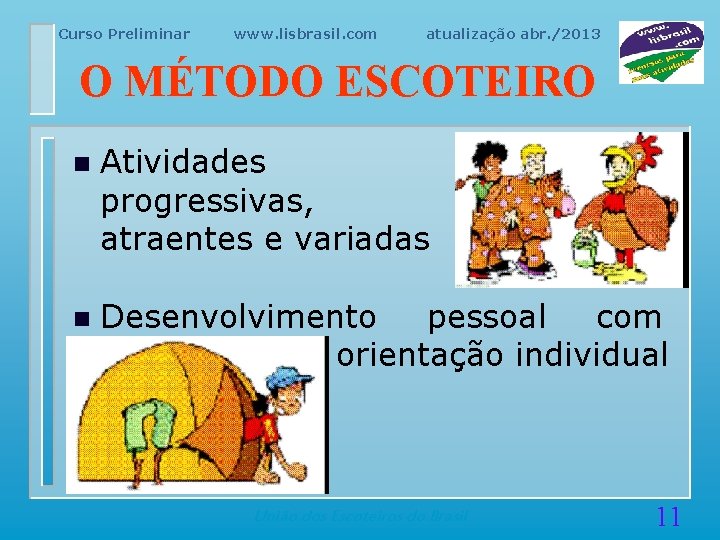 Curso Preliminar www. lisbrasil. com atualização abr. /2013 O MÉTODO ESCOTEIRO n Atividades progressivas,