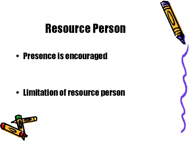 Resource Person • Presence is encouraged • Limitation of resource person 