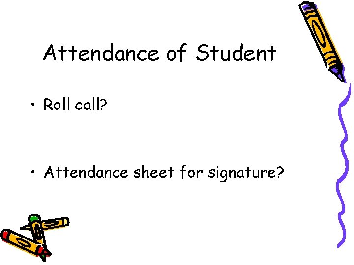 Attendance of Student • Roll call? • Attendance sheet for signature? 