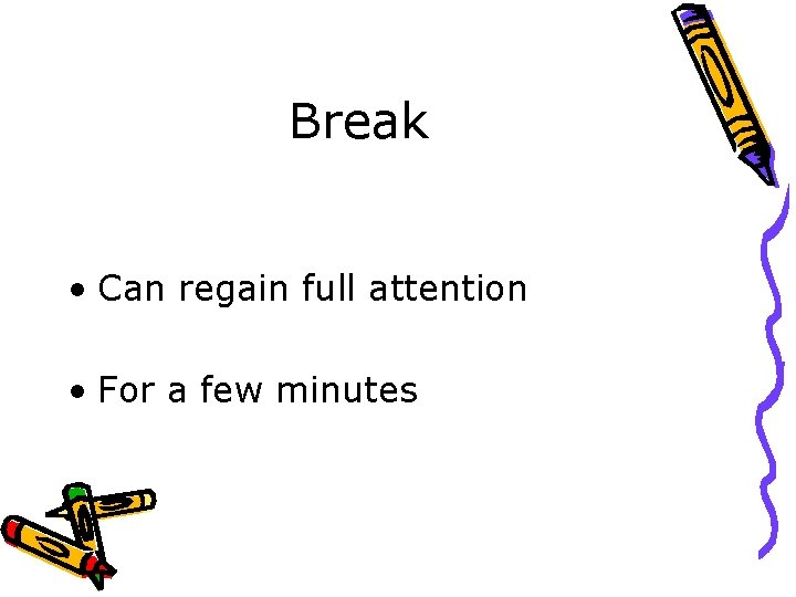 Break • Can regain full attention • For a few minutes 
