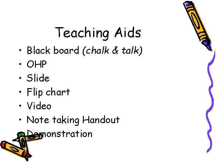 Teaching Aids • • Black board (chalk & talk) OHP Slide Flip chart Video