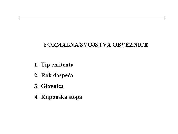 FORMALNA SVOJSTVA OBVEZNICE 1. Tip emitenta 2. Rok dospeća 3. Glavnica 4. Kuponska stopa