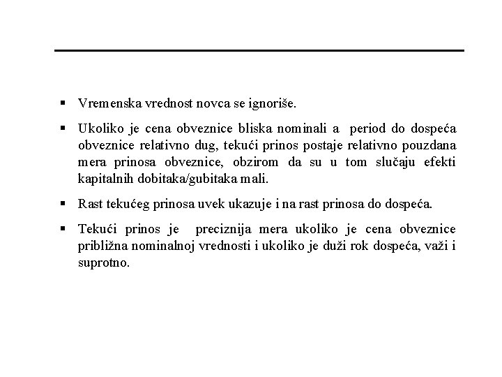 § Vremenska vrednost novca se ignoriše. § Ukoliko je cena obveznice bliska nominali a