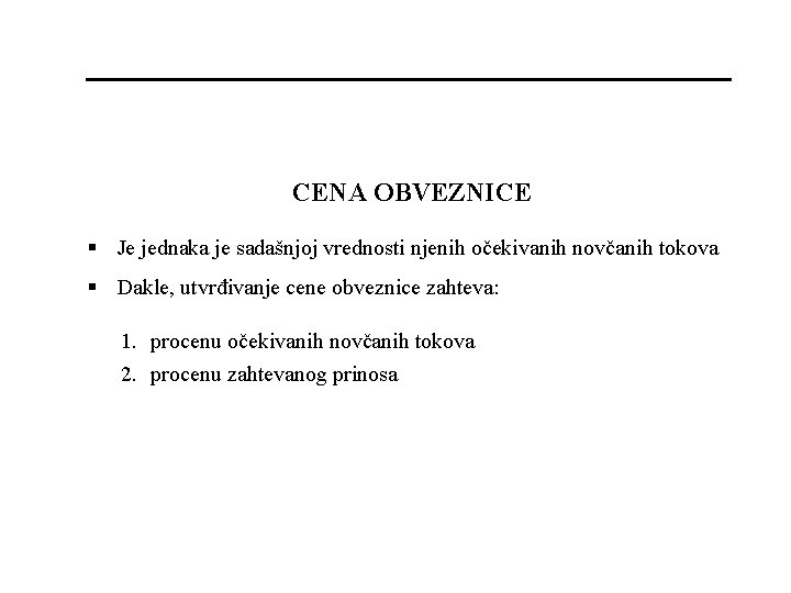 CENA OBVEZNICE § Je jednaka je sadašnjoj vrednosti njenih očekivanih novčanih tokova § Dakle,