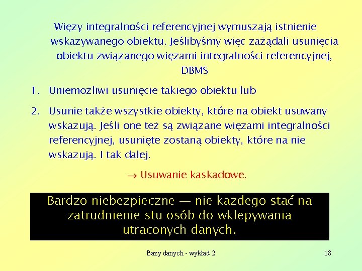 Więzy integralności referencyjnej wymuszają istnienie wskazywanego obiektu. Jeślibyśmy więc zażądali usunięcia obiektu związanego więzami