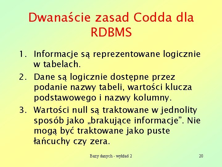 Dwanaście zasad Codda dla RDBMS 1. Informacje są reprezentowane logicznie w tabelach. 2. Dane