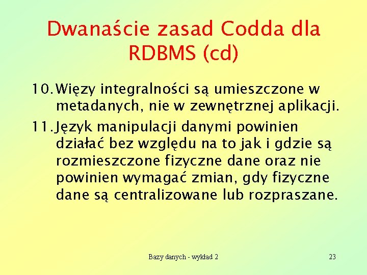 Dwanaście zasad Codda dla RDBMS (cd) 10. Więzy integralności są umieszczone w metadanych, nie