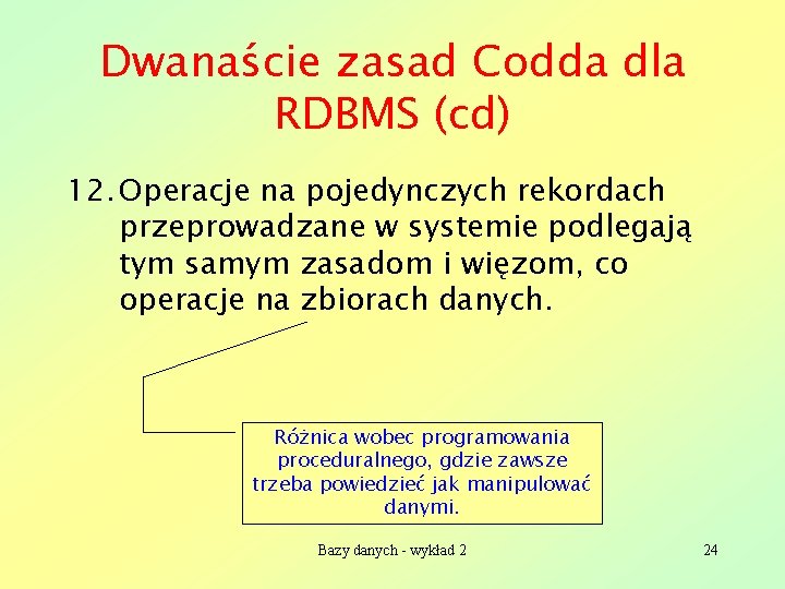 Dwanaście zasad Codda dla RDBMS (cd) 12. Operacje na pojedynczych rekordach przeprowadzane w systemie