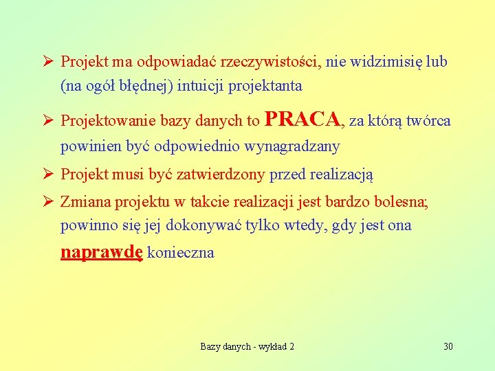 Ø Projekt ma odpowiadać rzeczywistości, nie widzimisię lub (na ogół błędnej) intuicji projektanta Ø