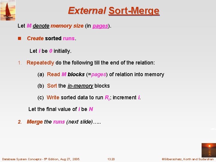 External Sort-Merge Let M denote memory size (in pages). n Create sorted runs. Let