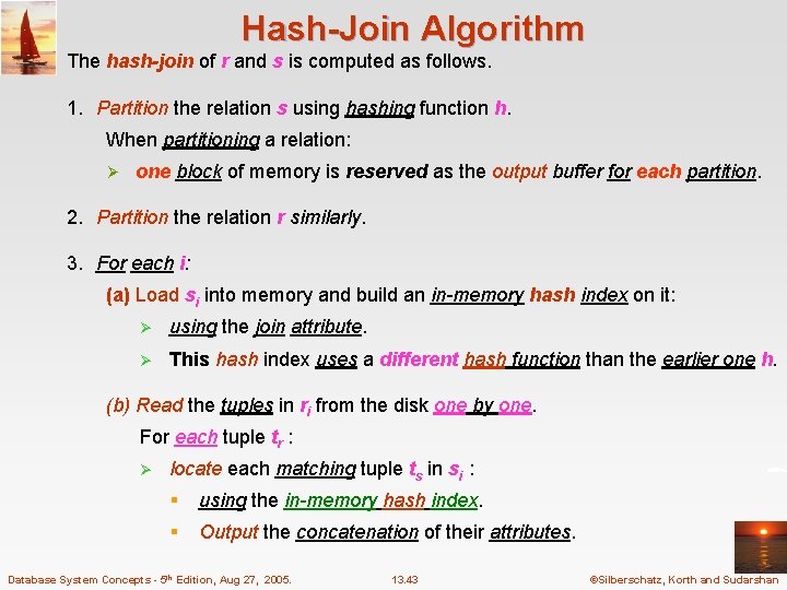 Hash-Join Algorithm The hash-join of r and s is computed as follows. 1. Partition