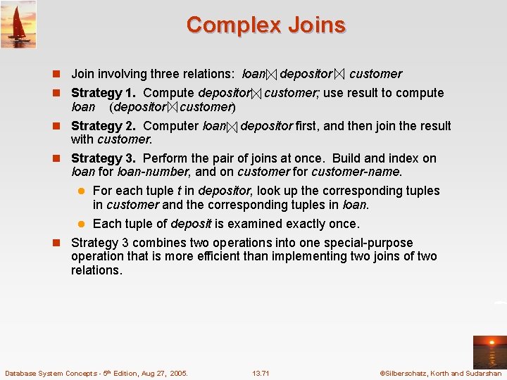 Complex Joins n Join involving three relations: loan n Strategy 1. Compute depositor customer;