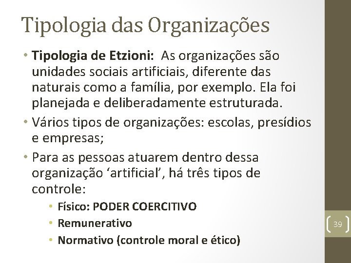 Tipologia das Organizações • Tipologia de Etzioni: As organizações são unidades sociais artificiais, diferente