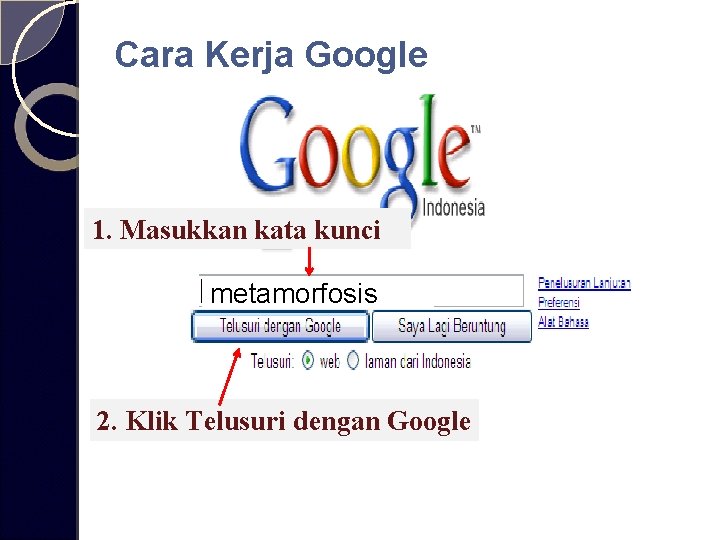 Cara Kerja Google 1. Masukkan kata kunci metamorfosis 2. Klik Telusuri dengan Google 