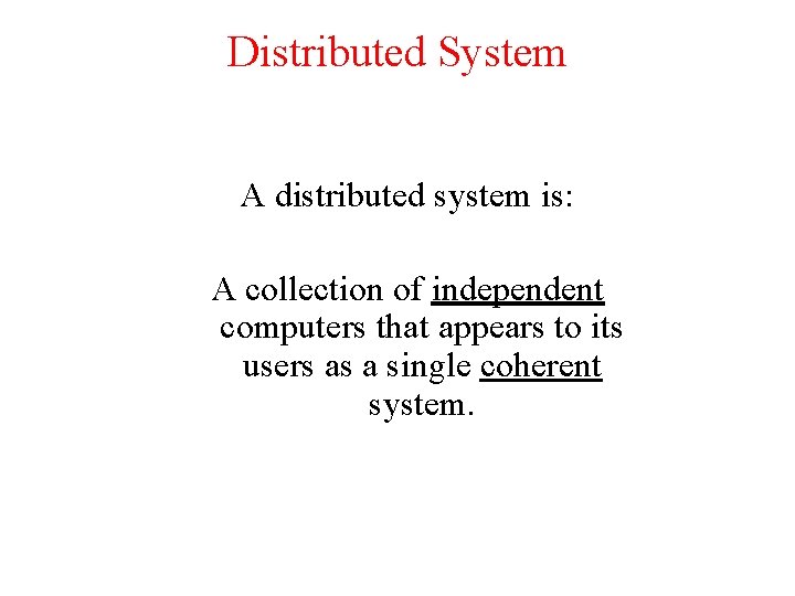 Distributed System A distributed system is: A collection of independent computers that appears to