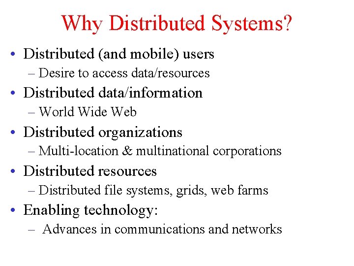 Why Distributed Systems? • Distributed (and mobile) users – Desire to access data/resources •