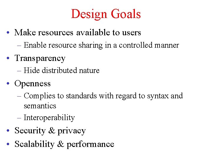 Design Goals • Make resources available to users – Enable resource sharing in a