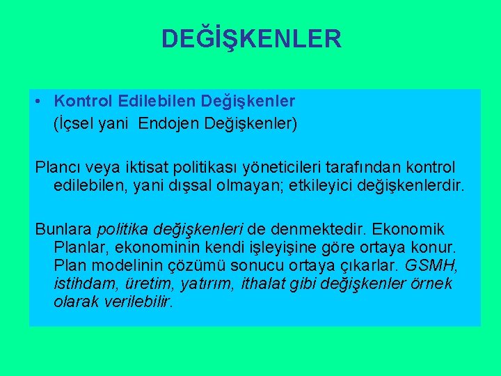 DEĞİŞKENLER • Kontrol Edilebilen Değişkenler (İçsel yani Endojen Değişkenler) Plancı veya iktisat politikası yöneticileri