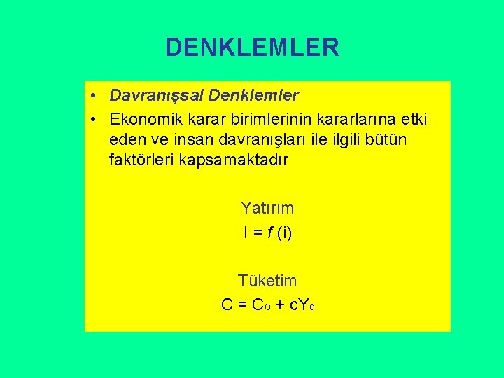 DENKLEMLER • Davranışsal Denklemler • Ekonomik karar birimlerinin kararlarına etki eden ve insan davranışları