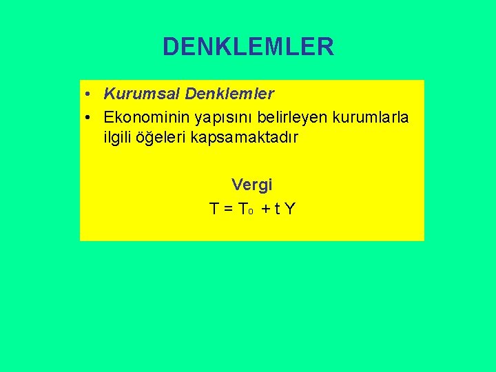 DENKLEMLER • Kurumsal Denklemler • Ekonominin yapısını belirleyen kurumlarla ilgili öğeleri kapsamaktadır Vergi T