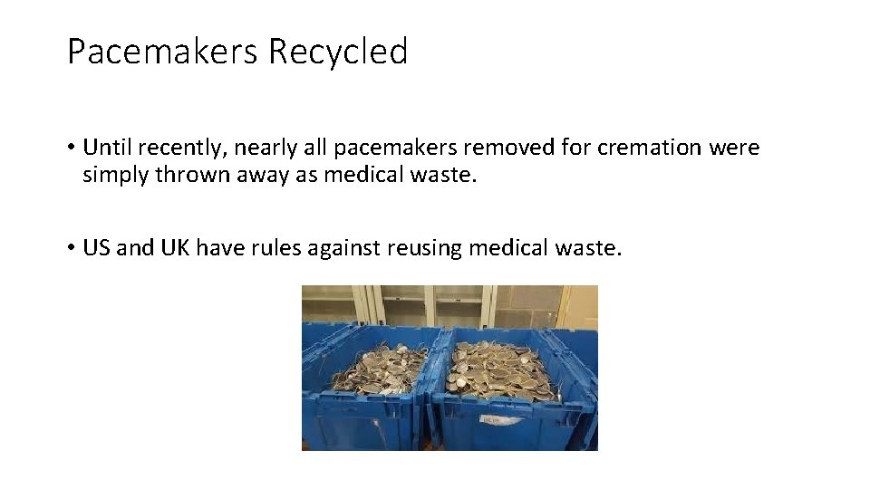 Pacemakers Recycled • Until recently, nearly all pacemakers removed for cremation were simply thrown