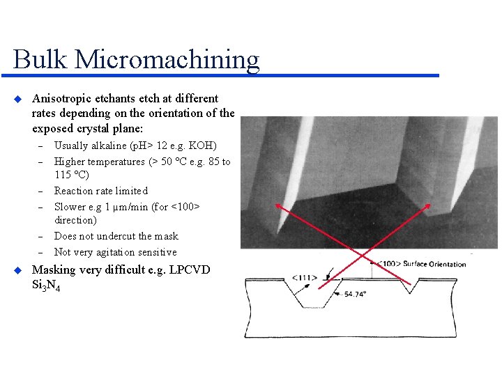 Bulk Micromachining Anisotropic etchants etch at different rates depending on the orientation of the