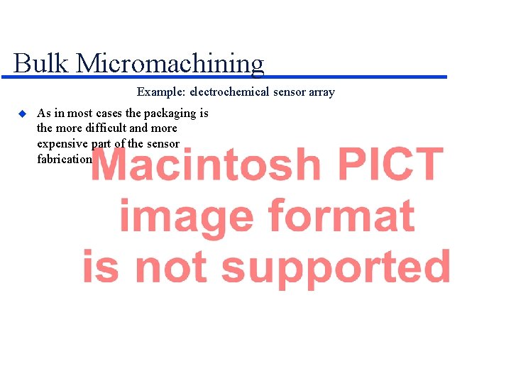 Bulk Micromachining Example: electrochemical sensor array As in most cases the packaging is the