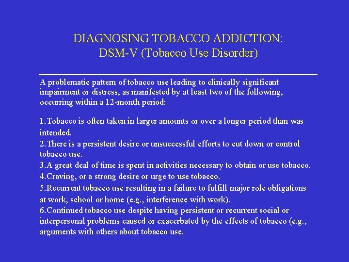 DIAGNOSING TOBACCO ADDICTION: DSM-V (Tobacco Use Disorder) A problematic pattern of tobacco use leading