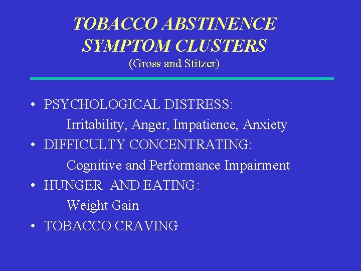 TOBACCO ABSTINENCE SYMPTOM CLUSTERS (Gross and Stitzer) • PSYCHOLOGICAL DISTRESS: Irritability, Anger, Impatience, Anxiety