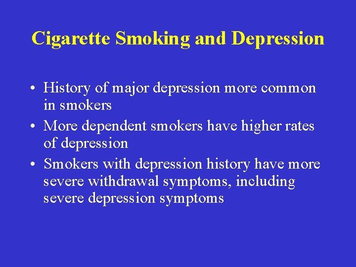 Cigarette Smoking and Depression • History of major depression more common in smokers •