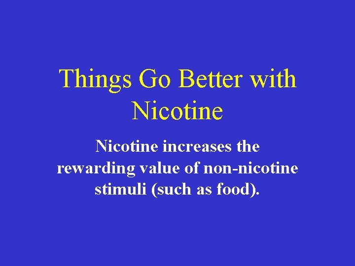 Things Go Better with Nicotine increases the rewarding value of non-nicotine stimuli (such as