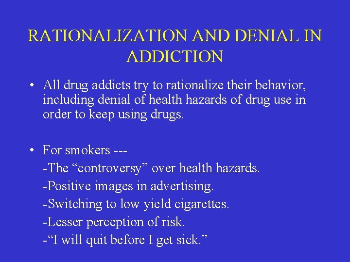 RATIONALIZATION AND DENIAL IN ADDICTION • All drug addicts try to rationalize their behavior,