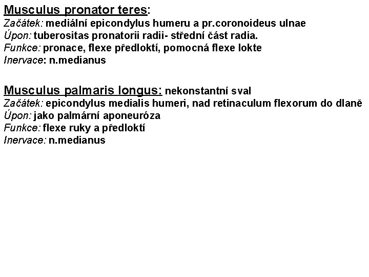 Musculus pronator teres: Začátek: mediální epicondylus humeru a pr. coronoideus ulnae Úpon: tuberositas pronatorii