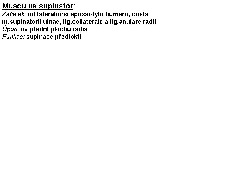 Musculus supinator: Začátek: od laterálního epicondylu humeru, crista m. supinatorii ulnae, lig. collaterale a