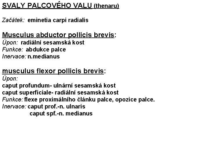 SVALY PALCOVÉHO VALU (thenaru) Začátek: eminetia carpi radialis Musculus abductor pollicis brevis: Úpon: radiální