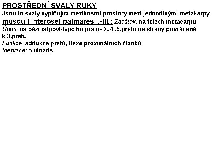 PROSTŘEDNÍ SVALY RUKY Jsou to svaly vyplňující mezikostní prostory mezi jednotlivými metakarpy. musculi interosei