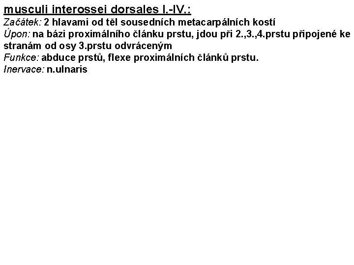 musculi interossei dorsales I. -IV. : Začátek: 2 hlavami od těl sousedních metacarpálních kostí