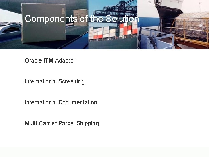 Components of the Solution Oracle ITM Adaptor International Screening International Documentation Multi-Carrier Parcel Shipping