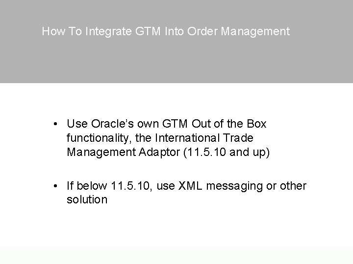 How To Integrate GTM Into Order Management • Use Oracle’s own GTM Out of