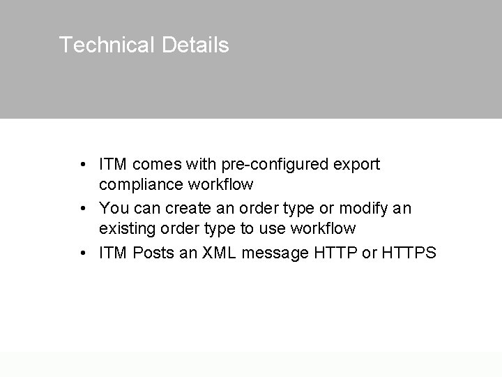 Technical Details • ITM comes with pre-configured export compliance workflow • You can create