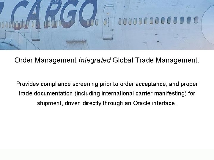 Order Management Integrated Global Trade Management: Provides compliance screening prior to order acceptance, and