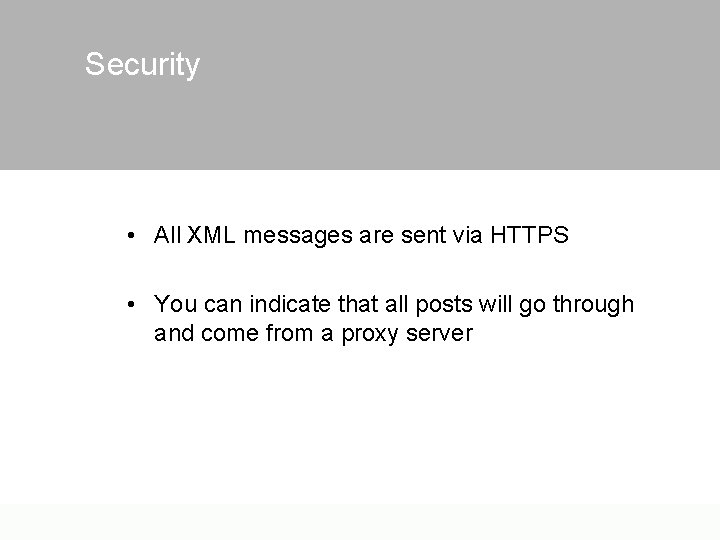 Security • All XML messages are sent via HTTPS • You can indicate that