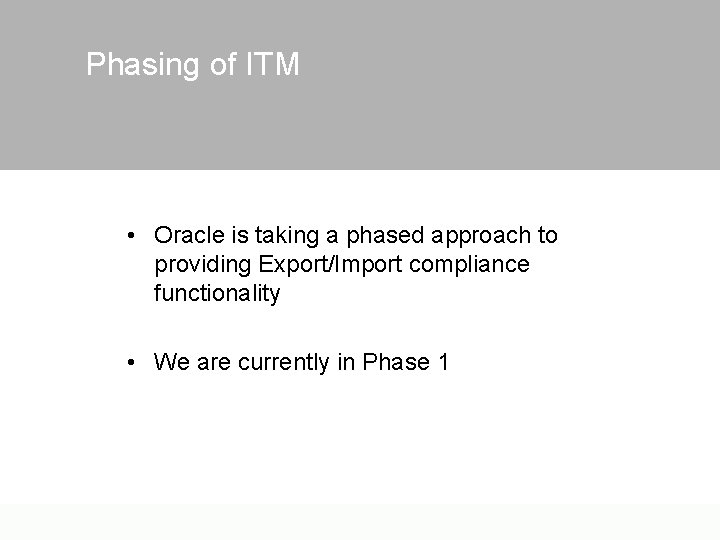 Phasing of ITM • Oracle is taking a phased approach to providing Export/Import compliance