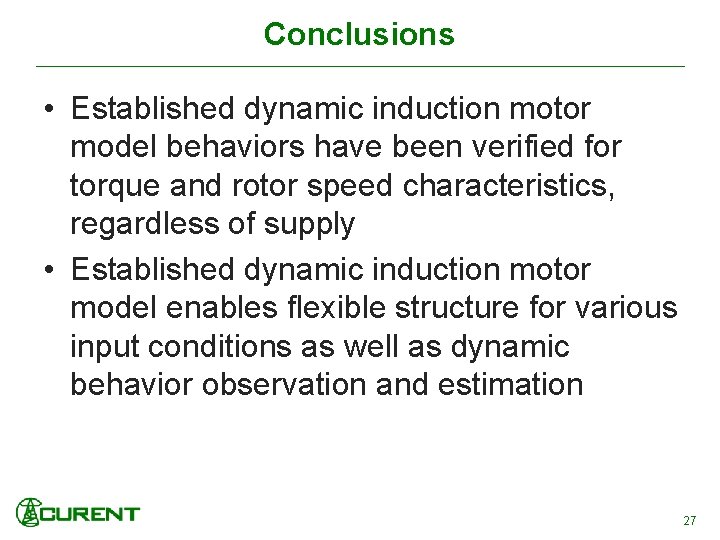 Conclusions • Established dynamic induction motor model behaviors have been verified for torque and