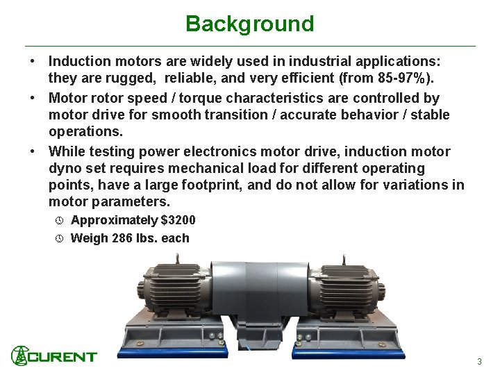Background • Induction motors are widely used in industrial applications: they are rugged, reliable,