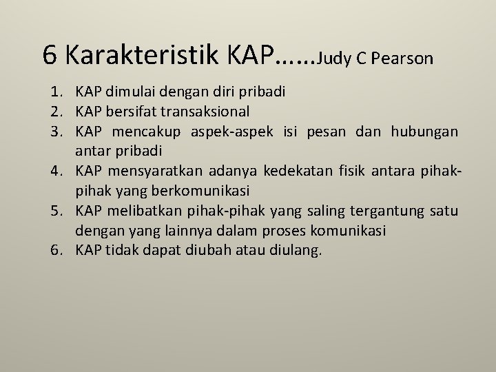 6 Karakteristik KAP……Judy C Pearson 1. KAP dimulai dengan diri pribadi 2. KAP bersifat