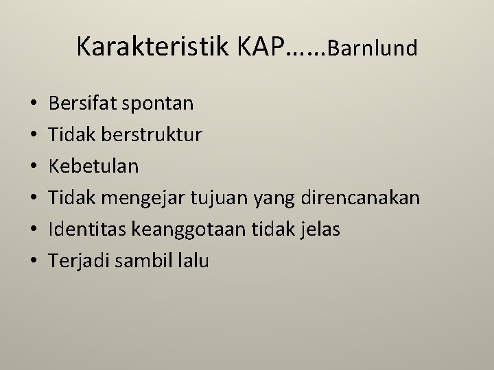 Karakteristik KAP……Barnlund • • • Bersifat spontan Tidak berstruktur Kebetulan Tidak mengejar tujuan yang