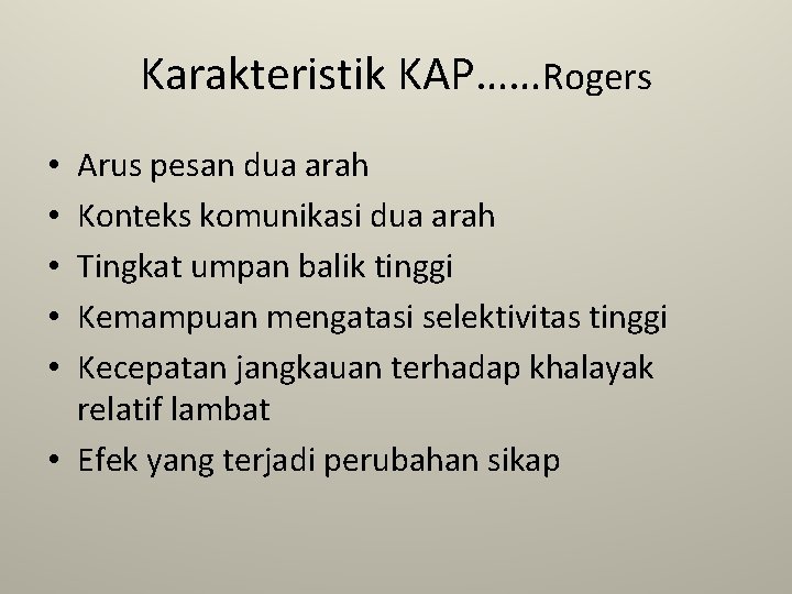 Karakteristik KAP……Rogers Arus pesan dua arah Konteks komunikasi dua arah Tingkat umpan balik tinggi